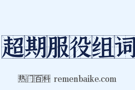 超期服役组词是什么意思的图片